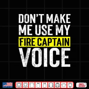 Design Dont Make Me Use My Firefighter Fire Captain Chief Voice Shirt