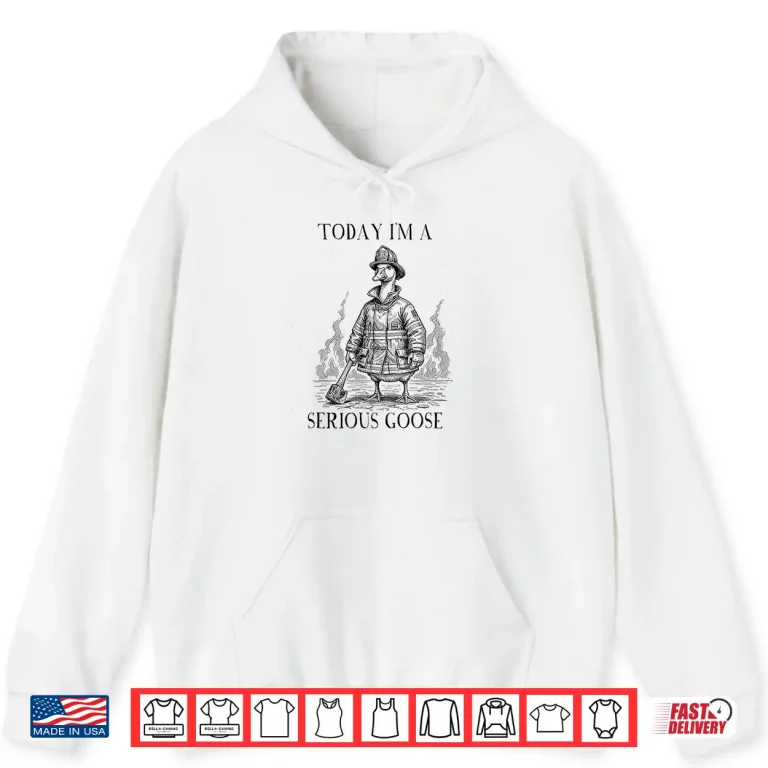 Hoodie Firefighter Today IM Serious Goose Meme Shirt