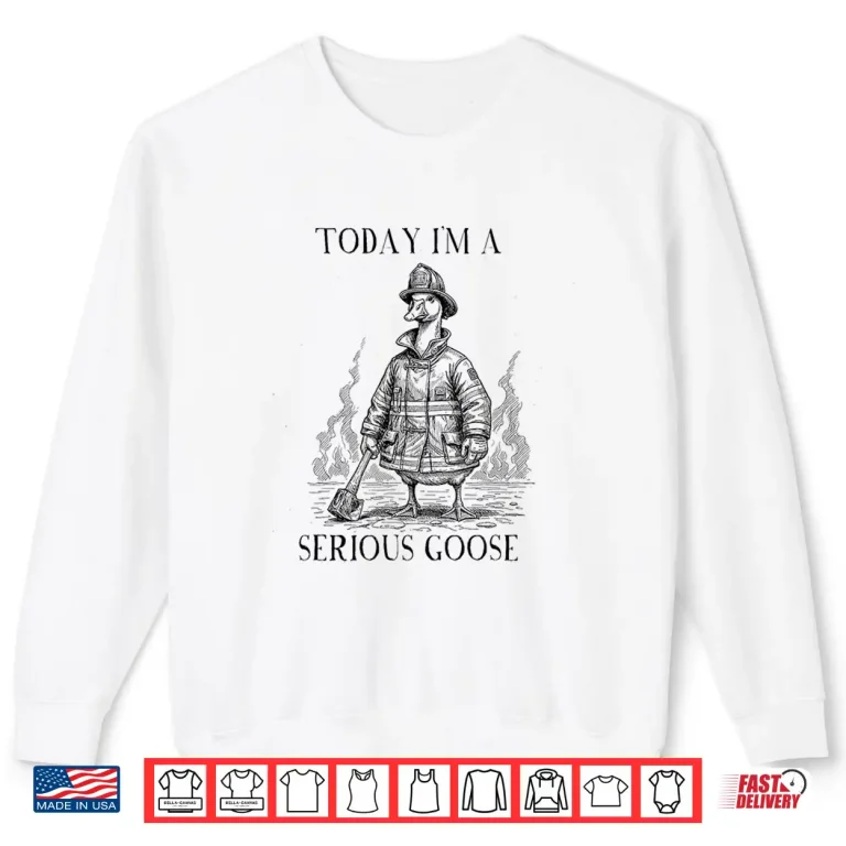 Sweatshirt Firefighter Today IM Serious Goose Meme Shirt