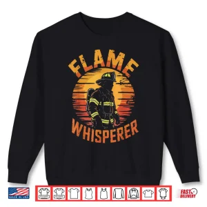 Sweatshirt Flame Whisperer Fireman Firefighter Volunteer Fire Shirt