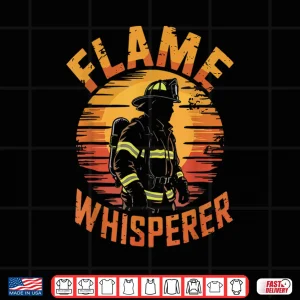 Design Flame Whisperer Fireman Firefighter Volunteer Fire Shirt
