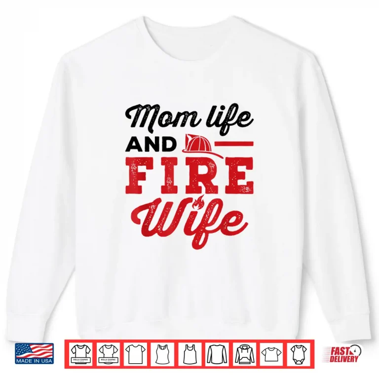 Sweatshirt Mom Life And Fire Wife Firefighting Firefighter Spouse Women Shirt