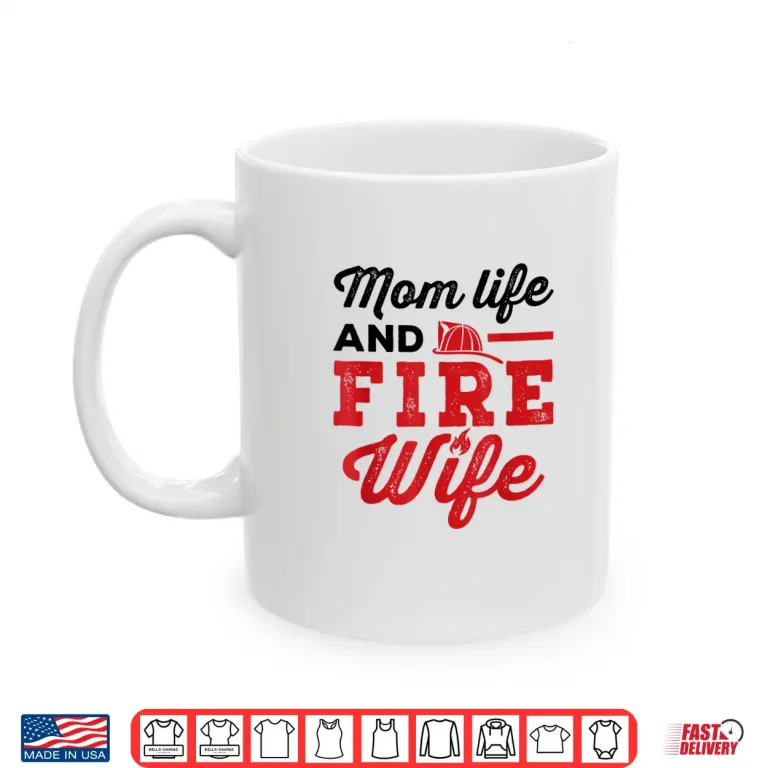 Mug Mom Life And Fire Wife Firefighting Firefighter Spouse Women Shirt