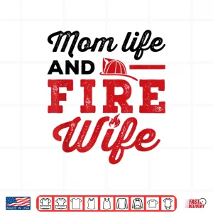 Design Mom Life And Fire Wife Firefighting Firefighter Spouse Women Shirt