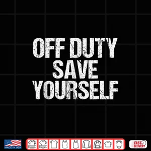 Design Off Duty Save Yourself Shirt Funny Police Fireman Gift Shirt