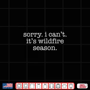 Design Sorry I CanT ItS Wildfire Season Wildland Firefighter Shirt
