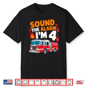 Sound The Alarm Im 4 Years Old 4Th Birthday Firefighter Shirt