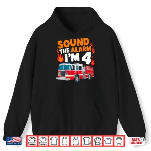 Hoodie Sound the Alarm Im 4 Years Old 4th Birthday Firefighter Shirt