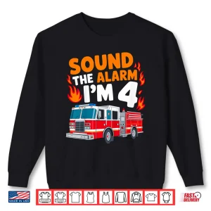 Sweatshirt Sound the Alarm Im 4 Years Old 4th Birthday Firefighter Shirt