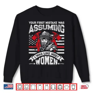 Sweatshirt Your First Mistake Was Assuming T Shirt Firefighter Women Shirt