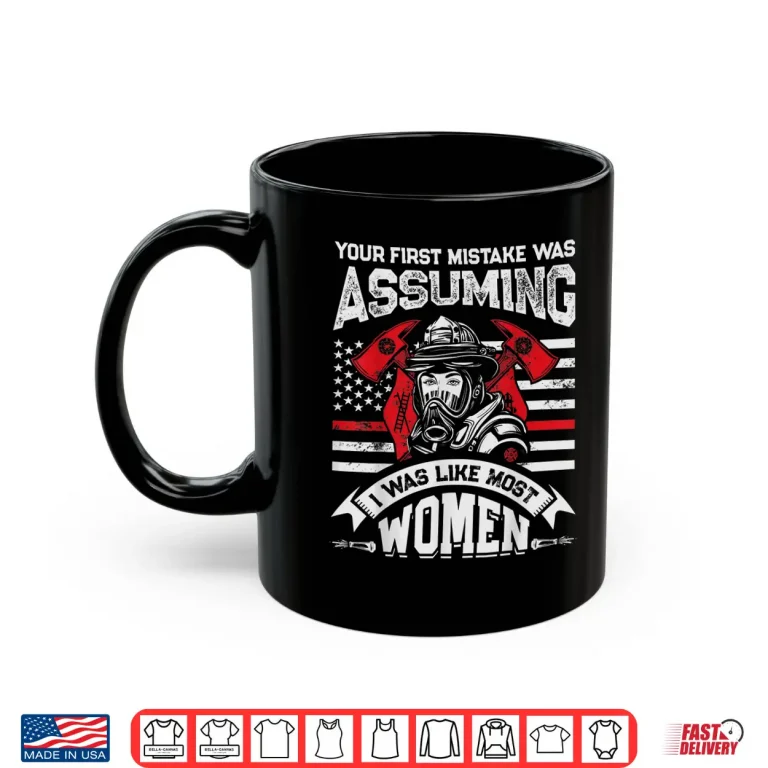 Mug Your First Mistake Was Assuming T Shirt Firefighter Women Shirt