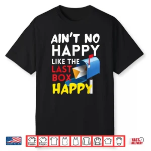 Ain’T No Happy Like The Last Box Happy Funny Mail Carrier Shirt