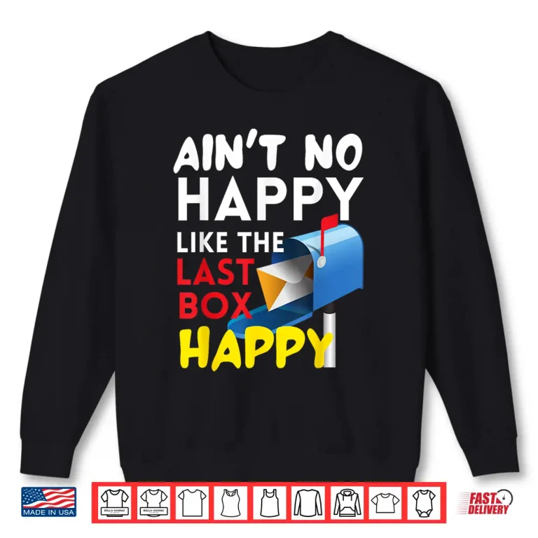 Sweatshirt AinT No Happy Like The Last Box Happy Funny Mail Carrier Shirt
