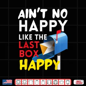 Design AinT No Happy Like The Last Box Happy Funny Mail Carrier Shirt