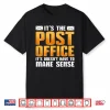 It’S The Post Office It Doesn’T Have To Make Sense Postal Shirt