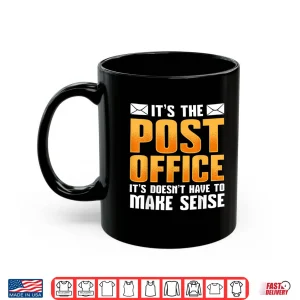 Mug ItS The Post Office It DoesnT Have To Make Sense Postal Shirt