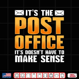 Design ItS The Post Office It DoesnT Have To Make Sense Postal Shirt