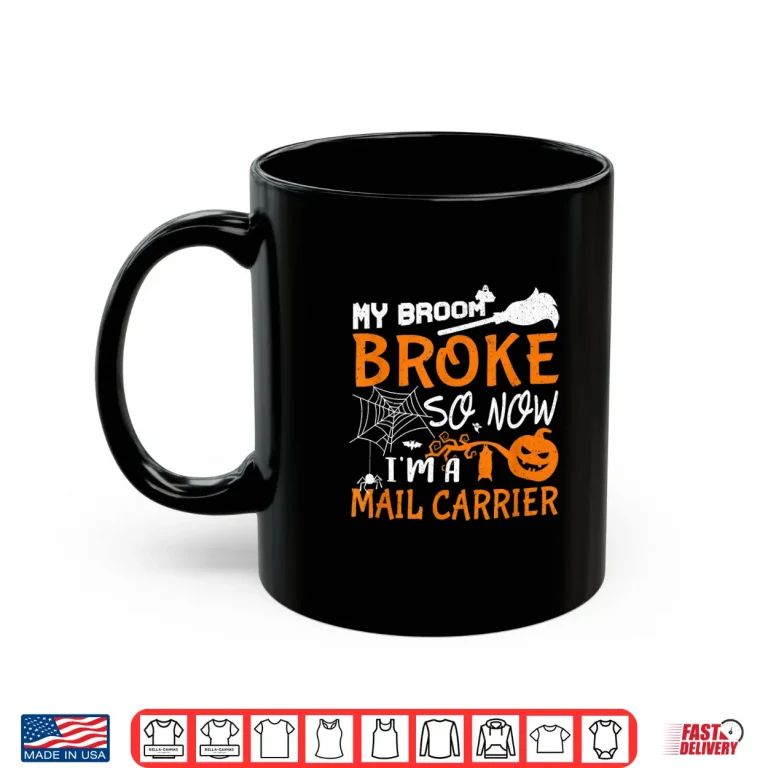 Mug My Broom Broke So Now IM A Mail Carrier Halloween Gift Shirt