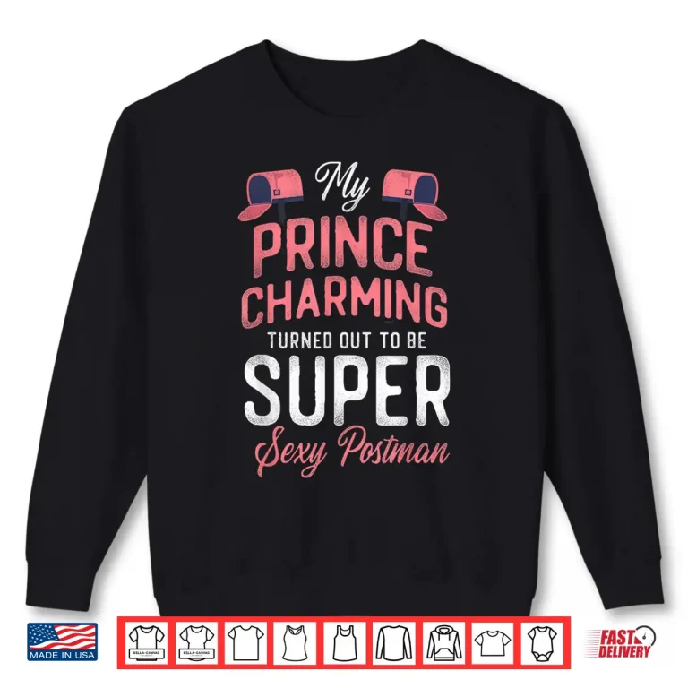 Sweatshirt Postman Mailman Girlfriend My Prince Charming Turned Out To Shirt