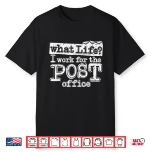 Mail Carrier Postal What Life I Work At The Post Office Shirt