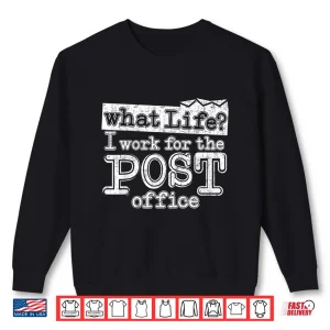 Sweatshirt Mail Carrier Postal What Life I Work at the Post Office Shirt