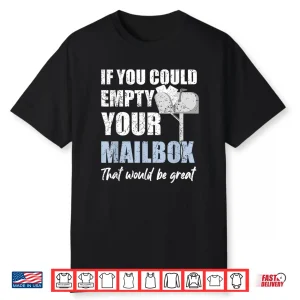 Postal Worker If You Could Empty Your Mailbox Shirt