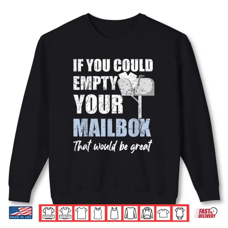 Sweatshirt Postal Worker If You Could Empty Your Mailbox Shirt