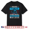 Im Into Fitness Fitness Whole Package Into Your Mailbox Shirt