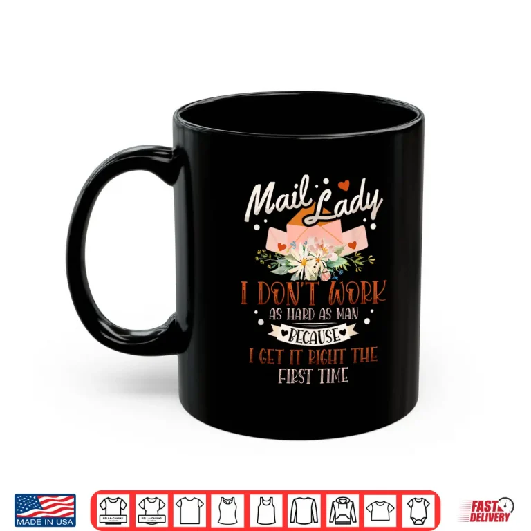 Mug Mail Lady I Dont Work as Hard Because I Get It Right Shirt