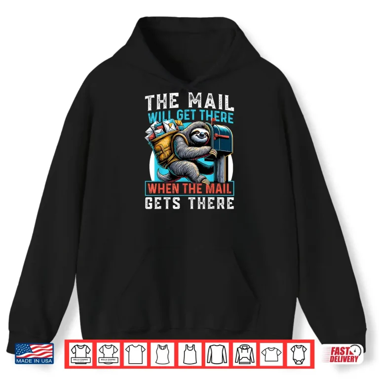 Hoodie The Mail Will Get There Shirt Funny Sloth Postal Worker Shirt