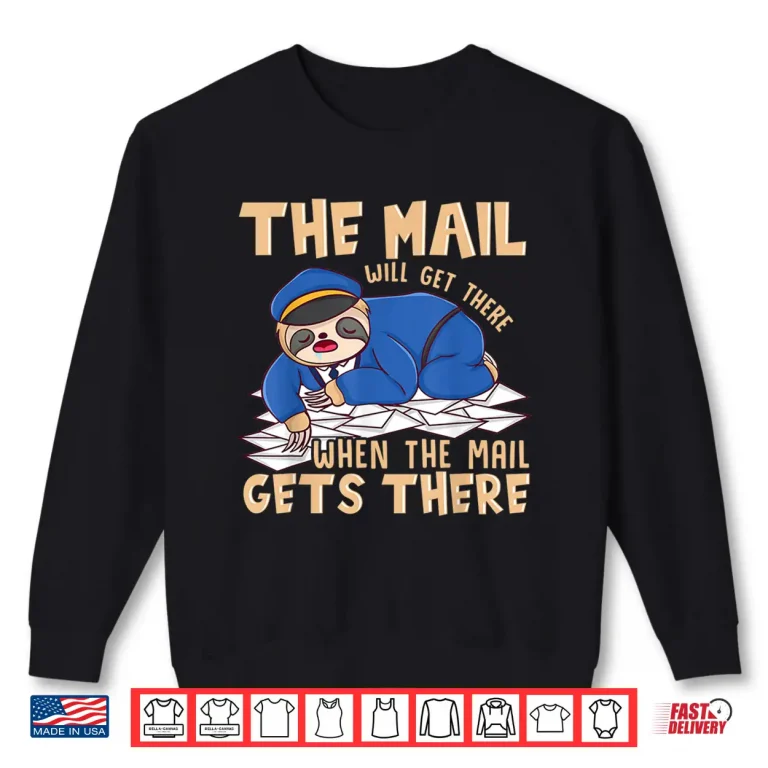 Sweatshirt Sloth Mail Gets There Funny Postal Worker Mail Carrier Shirt