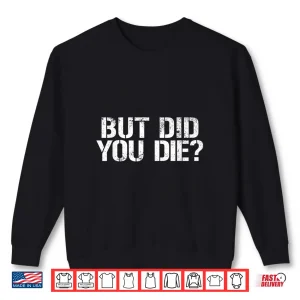 Sweatshirt But Did You Die Workout Fitness Military Training Shirt