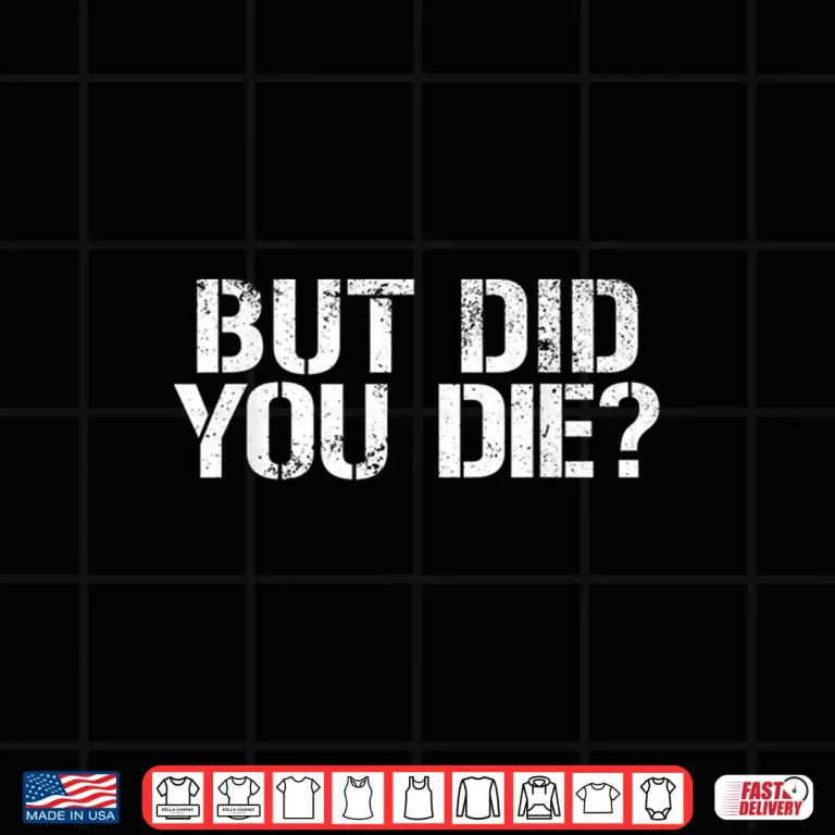 Design But Did You Die Workout Fitness Military Training Shirt