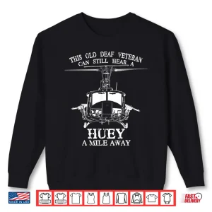 Sweatshirt Deaf Hear Huey a Mile Away Funny Veteran Huey Helicopter Shirt