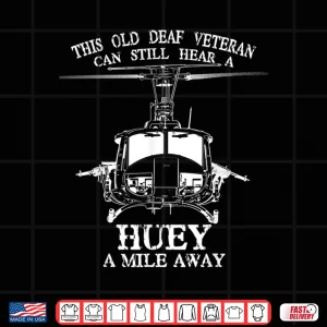 Design Deaf Hear Huey a Mile Away Funny Veteran Huey Helicopter Shirt