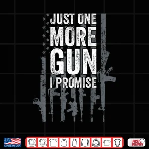 Design Just One More Gun I Promise Funny Guns Lover Gift On Back Shirt