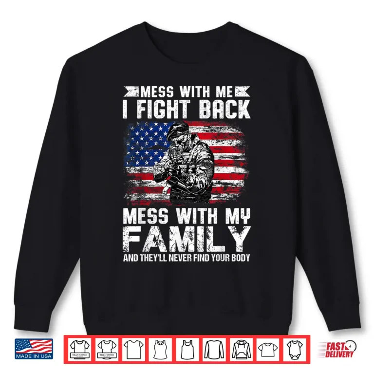 Sweatshirt Mess With Me I Fight Back Mess With My Family Shirt