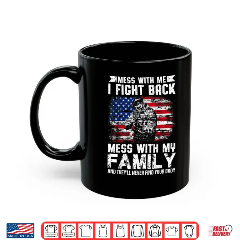 Mug Mess With Me I Fight Back Mess With My Family Shirt