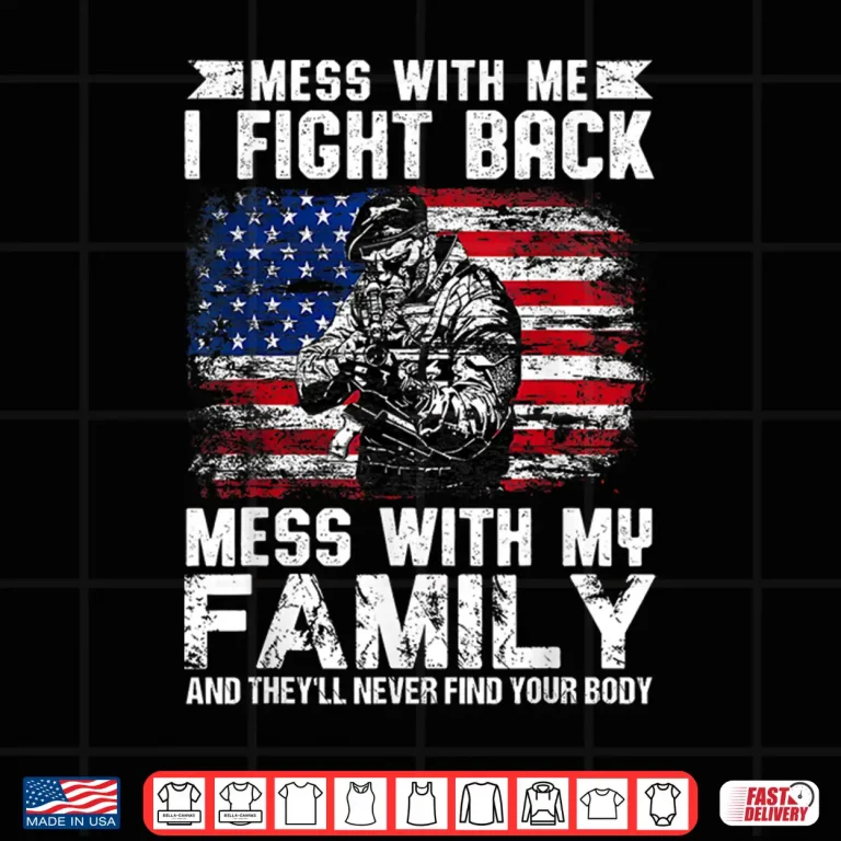 Design Mess With Me I Fight Back Mess With My Family Shirt
