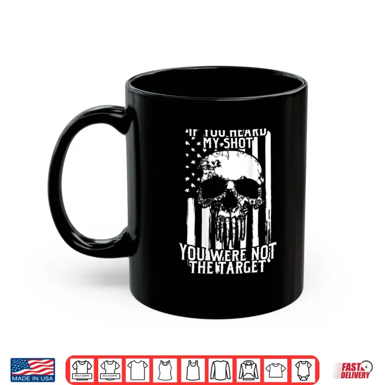 Mug Military Sniper If You Heard My Shot You Were Not Target Shirt