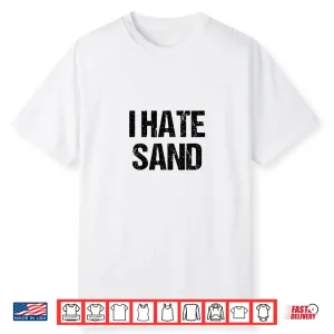 I Hate Sand Shirt Funny Desert Deployment Hater Gift Shirt