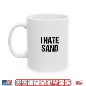 Mug I Hate Sand Shirt Funny Desert Deployment Hater Gift Shirt