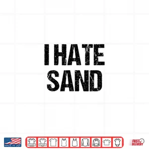 Design I Hate Sand Shirt Funny Desert Deployment Hater Gift Shirt
