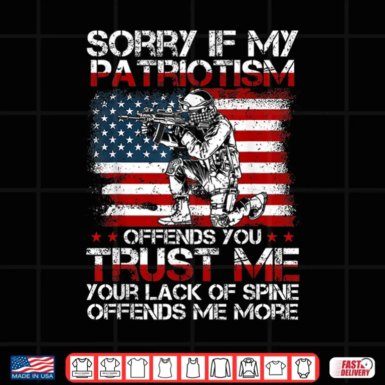 Design Sorry if My Patriotism Offends You Patriotic US Flag Army Shirt