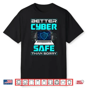 Cybersecurity Engineer Better Cyber Safe Than Sorry Shirt