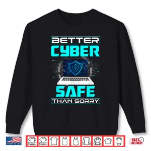 Sweatshirt Cybersecurity Engineer Better Cyber Safe Than Sorry Shirt