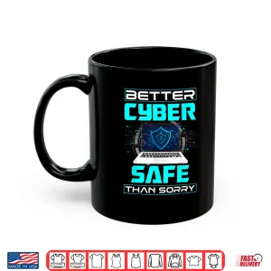 Mug Cybersecurity Engineer Better Cyber Safe Than Sorry Shirt