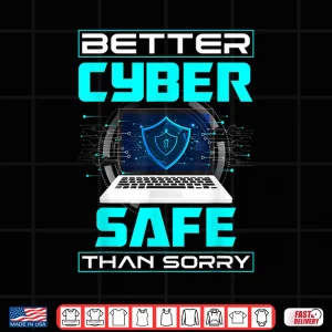 Design Cybersecurity Engineer Better Cyber Safe Than Sorry Shirt