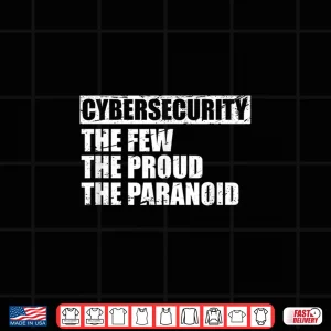 Design Cybersecurity The Few The Proud The Paranoid Security Expert Shirt
