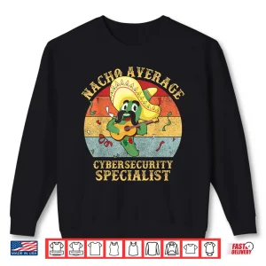 Sweatshirt Nacho Average Cybersecurity Specialist Tech Humor Shirt